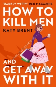 How to Kill Men and Get Away With It - Brent Katy - 9780008536695
