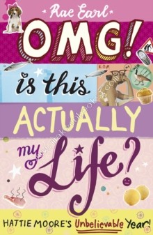 OMG! is This Actually My Life? Hattie Moore's Unbelievable Year! -  Rae Earl - 9781406340013