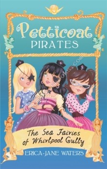 Petticoat Pirates: The Sea Fairies of Whirlpool Gully -  Erica-Jane Waters - 9781907411977