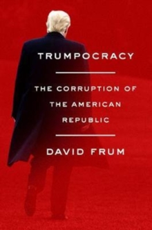 Trumpocracy: The Corruption of the American Republic - 9780062796738
