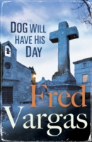 Dog Will Have His Day -  Fred Vargas - 9780099589884