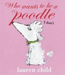 Who Wants to be a Poodle? I Don't! -  Lauren Child - 9780141502465