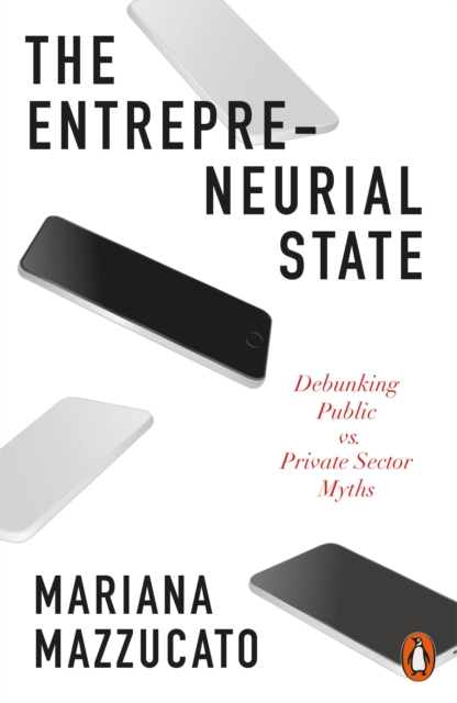 The Entrepreneurial State : Debunking Public vs. Private Sector Myths - 9780141986104