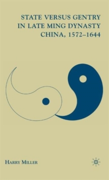 State Versus Gentry in Late Ming Dynasty China, 1572-1644 - 9780230611344