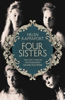 Four Sisters: The Lost Lives of the Romanov Grand Duchesses -  Helen Rappaport - 9780230768178