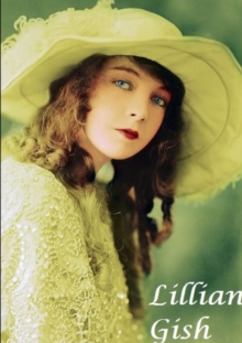 Lilian Gish : The First Lady of Film - 9780244572761