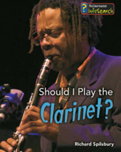 Heinemann Library-INFOSEARCH-SHOULD I PLAY THE CLARINET -  RICHARD SPILSBURY - 9780431057910