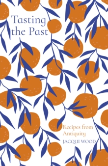 Tasting the Past: Recipes from Antiquity - Wood Jacqui - 9780750992251