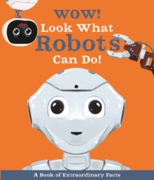 WOW! LOOK WHAT ROBOTS CAN DO! - 9780753475447