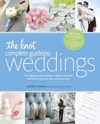 Knot Complete Guide to Weddings : The Ultimate Source of Ideas, Advice, and Relief for the Bride and Groom and Those Who Love Them - 9780770433383