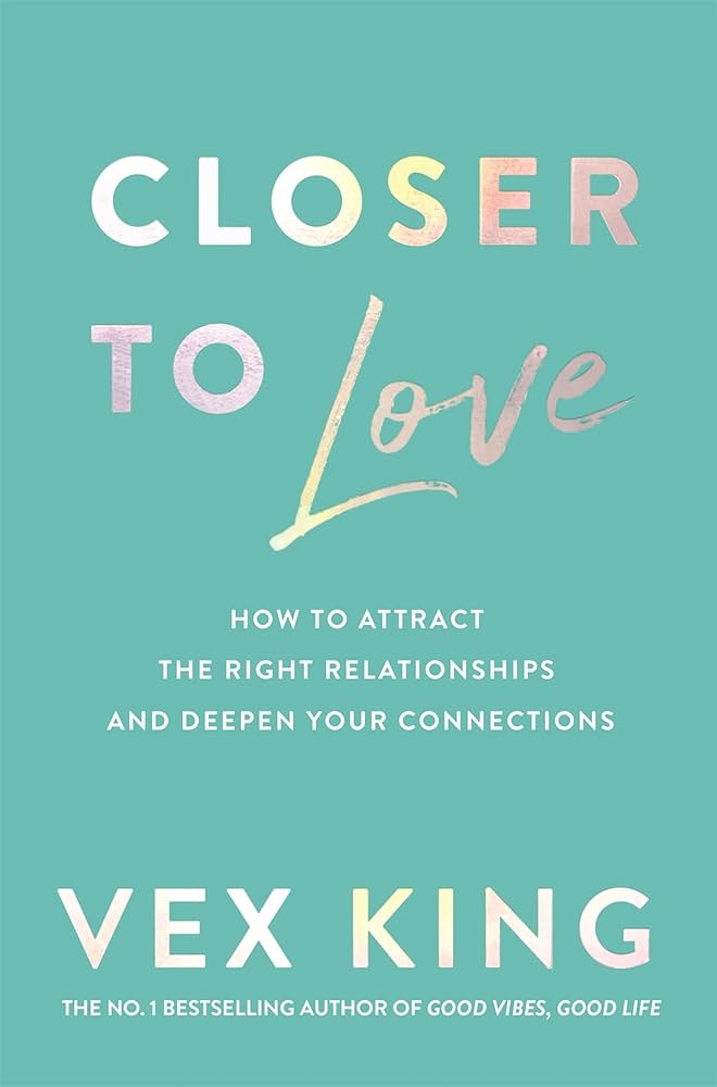 Closer to Love : How to Attract the Right Relationships and Deepen Your Connections - 9781035015313