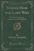 Madam How and Lady Why: Or First Lessons in Earth Lore for Children (Classic Reprint) - 9781330384527