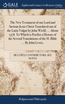 New Testament of Our Lord and Saviour Jesus Christ Translated Out of the Latin Vulgat by John Wiclif, ... about 1378. to Which Is PrÃ¯Â¿Â½fixt a History of the Several Translations of the H. Bible ... - Multiple Contributors - 9781379997047