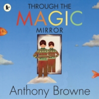 Through the Magic Mirror -  Anthony Browne - 9781406326284