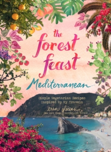 Forest Feast Mediterranean: Simple Vegetarian Recipes Inspired by My Travels - 9781419738128