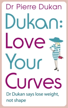Love Your Curves: Dr. Dukan Says Lose Weight, Not Shape -  Pierre Dukan - 9781444757835