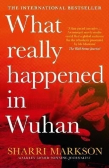 WHAT REALLY HAPPENED IN WUHAN - A VIRUS LIKE NO OTHER, COUNTLESS INFECTIONS, MILLIONS OF DEATHS - 9781460762356