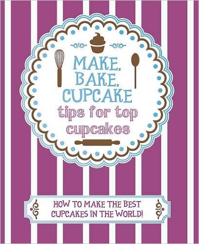 Make, Bake, Cupcake - Tips for Top Cupcakes - 9781472330017