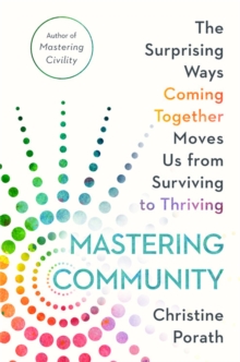 Mastering Community: The Surprising Ways Coming Together Moves Us from Surviving to Thriving - 9781538736869