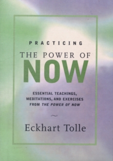 Practicing the Power of Now : Essential Teachings, Meditations, and Exercises from the Power of Now - Eckhart Tolle - 9781577311959