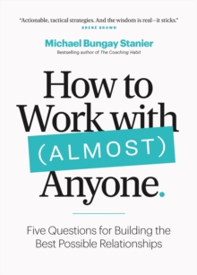 How to Work with (Almost) Anyone - Michael Bungay Stanier - 9781774582657
