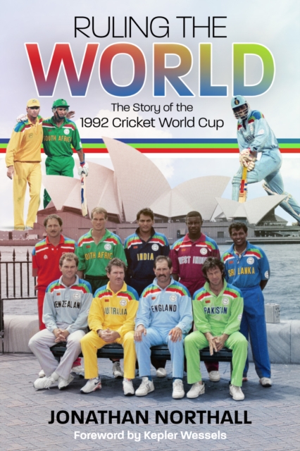 Ruling the World : The Story of the 1992 Cricket World Cup - Jonathan Northall - 9781785314865