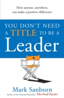 You Don't Need a Title to be a Leader -  Mark Sanborn - 9781905211289