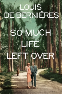 So Much Life Left Over - de Bernieres Louis - 9781911215639
