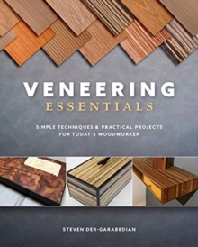 Veneering Essentials: Simple Techniques and Practical Projects for Today's Woodworker - 9781950934010