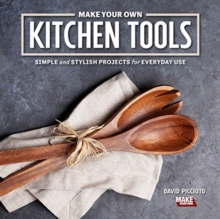 Make Your Own Kitchen Tools: Simple and Stylish Wooden Projects for Everyday Use - 9781950934027