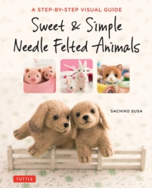 Sweet and Simple Needle Felted Animals - 9784805314548