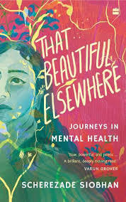 THAT BEAUTIFUL ELSEWHERE - JOURNEYS IN MENTAL HEALTH - 9789356994201