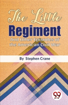 Little Regiment and Other Episodes of the American Civil War - 9789357485005