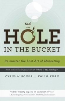 Seal the Hole in the Bucket: Re-Master the Lost Art of Marketing - 9789381860632